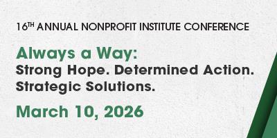 16th Annual Nonprofit Institute Conference: Always a Way: Strong Hope. Determined Action. Strategic Solutions. Tuesday, March 10, 2026